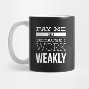 Pay Me Daily Because I Work Weakly Job Pun Mug